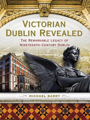 cover image of Victorian Dublin Revealed: the Remarkable Legacy of Nineteenth-Century Dublin